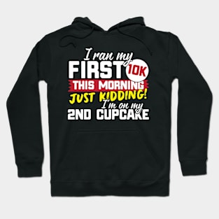 I Ran My First 10K This Morning Just Kidding I'm On My 2nd Cupcake! Hoodie